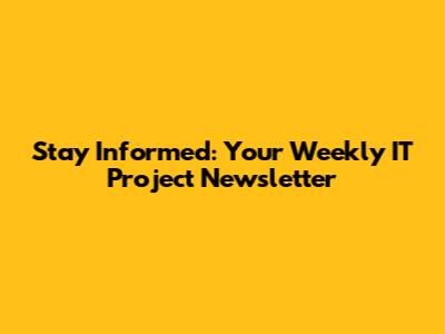 Stay Informed: Your Weekly IT Project Newsletter
