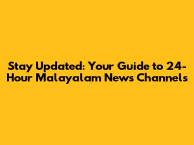 Stay Updated: Your Guide to 24-Hour Malayalam News Channels