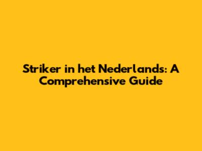 Striker in het Nederlands: A Comprehensive Guide