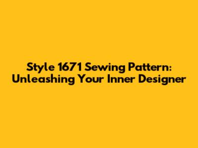 Style 1671 Sewing Pattern: Unleashing Your Inner Designer
