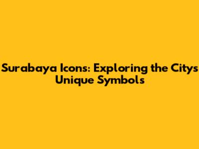 Surabaya Icons: Exploring the City's Unique Symbols