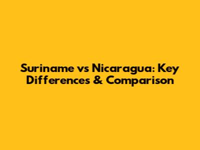 Suriname vs Nicaragua: Key Differences & Comparison