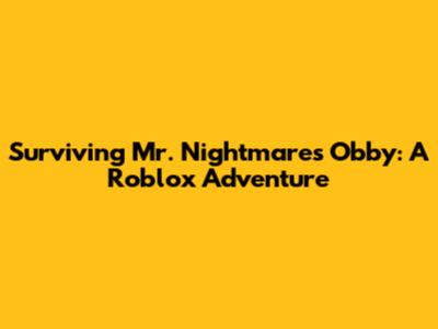 Surviving Mr. Nightmare's Obby: A Roblox Adventure