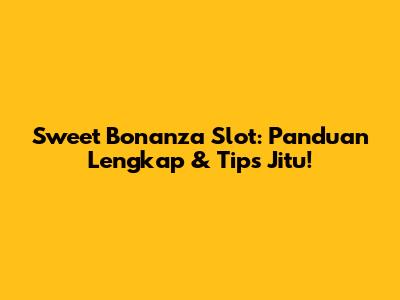 Sweet Bonanza Slot: Panduan Lengkap & Tips Jitu!