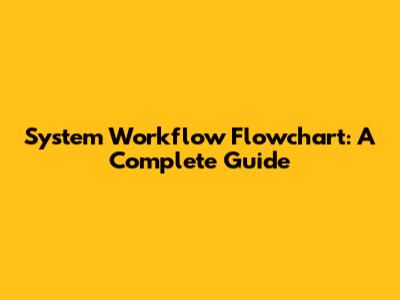 System Workflow Flowchart: A Complete Guide