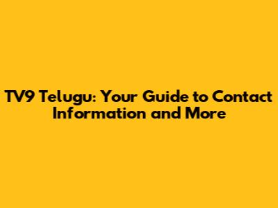 TV9 Telugu: Your Guide to Contact Information and More
