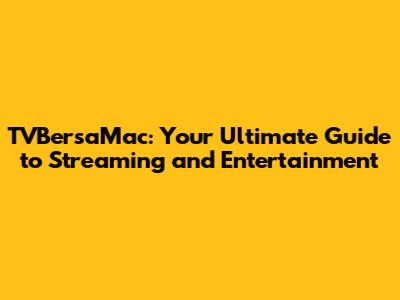TVBersaMac: Your Ultimate Guide to Streaming and Entertainment