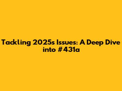 Tackling 2025's Issues: A Deep Dive into #431a