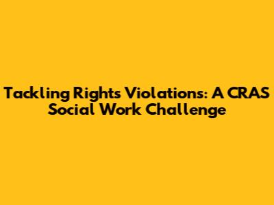 Tackling Rights Violations: A CRAS Social Work Challenge