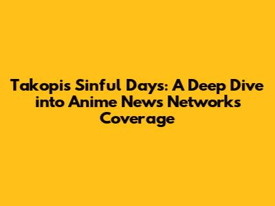 Takopi's Sinful Days: A Deep Dive into Anime News Network's Coverage