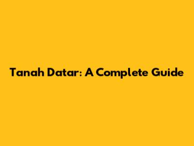 Tanah Datar: A Complete Guide