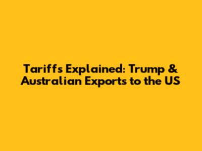 Tariffs Explained: Trump & Australian Exports to the US
