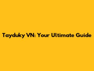 Tayduky VN: Your Ultimate Guide