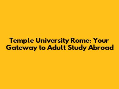 Temple University Rome: Your Gateway to Adult Study Abroad