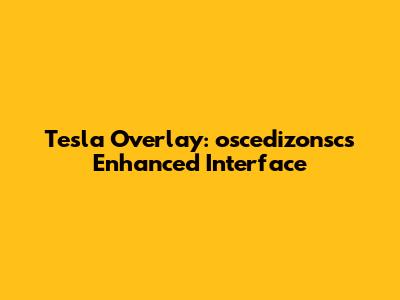 Tesla Overlay: oscedizonsc's Enhanced Interface