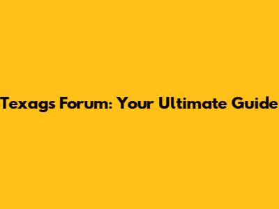Texags Forum: Your Ultimate Guide