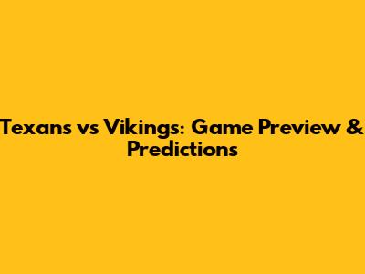 Texans vs Vikings: Game Preview & Predictions