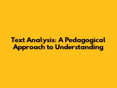 Text Analysis: A Pedagogical Approach to Understanding