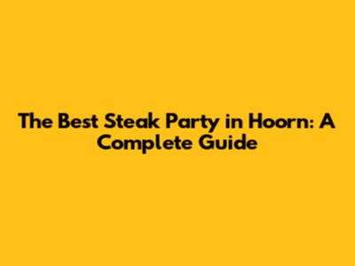 The Best Steak Party in Hoorn: A Complete Guide