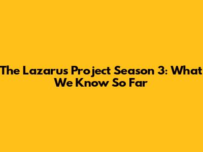 The Lazarus Project Season 3: What We Know So Far