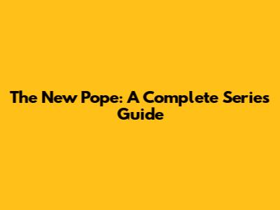 The New Pope: A Complete Series Guide