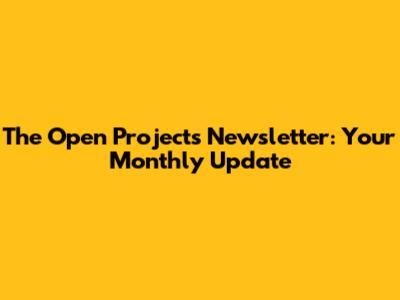 The Open Projects Newsletter: Your Monthly Update