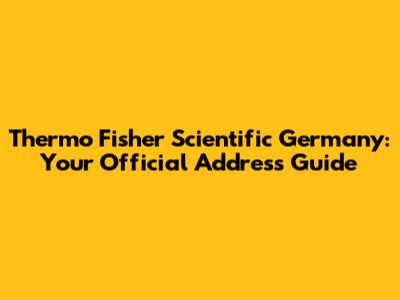 Thermo Fisher Scientific Germany: Your Official Address Guide