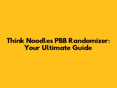 Think Noodles PBB Randomizer: Your Ultimate Guide