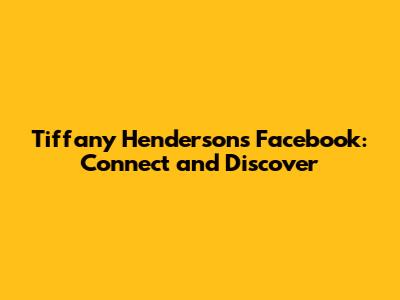 Tiffany Henderson's Facebook: Connect and Discover