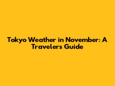 Tokyo Weather in November: A Traveler's Guide