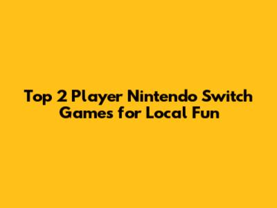 Top 2 Player Nintendo Switch Games for Local Fun