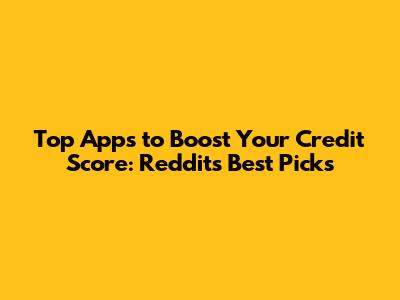 Top Apps to Boost Your Credit Score: Reddit's Best Picks