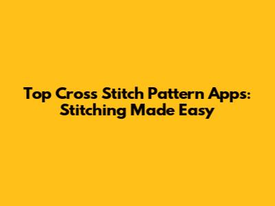 Top Cross Stitch Pattern Apps: Stitching Made Easy