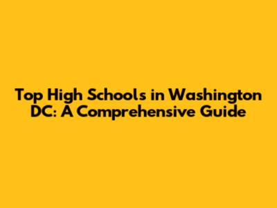 Top High Schools in Washington DC: A Comprehensive Guide