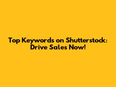 Top Keywords on Shutterstock: Drive Sales Now!
