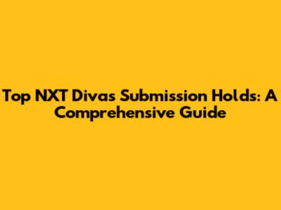 Top NXT Divas Submission Holds: A Comprehensive Guide