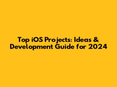 Top iOS Projects: Ideas & Development Guide for 2024