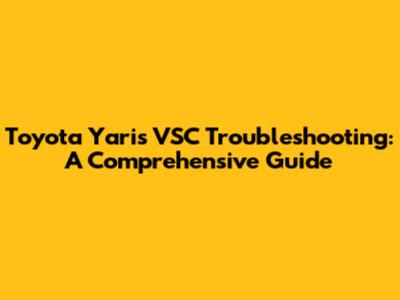 Toyota Yaris VSC Troubleshooting: A Comprehensive Guide