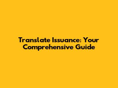 Translate Issuance: Your Comprehensive Guide