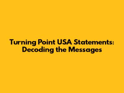 Turning Point USA Statements: Decoding the Messages