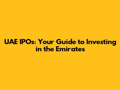 UAE IPOs: Your Guide to Investing in the Emirates