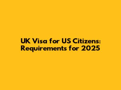 UK Visa for US Citizens: Requirements for 2025