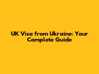 UK Visa from Ukraine: Your Complete Guide