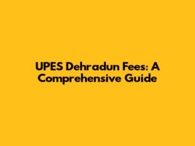 UPES Dehradun Fees: A Comprehensive Guide