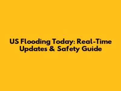US Flooding Today: Real-Time Updates & Safety Guide