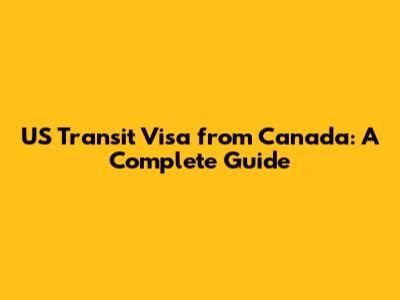 US Transit Visa from Canada: A Complete Guide