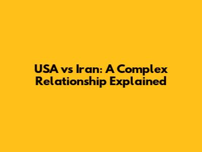 USA vs Iran: A Complex Relationship Explained