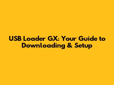 USB Loader GX: Your Guide to Downloading & Setup