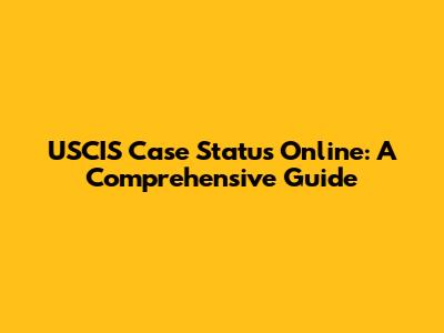 USCIS Case Status Online: A Comprehensive Guide