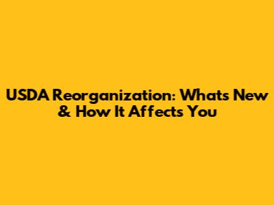 USDA Reorganization: What's New & How It Affects You
